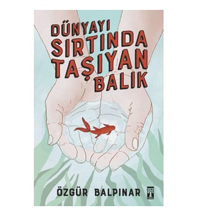 Dünyayı Sırtında Taşıyan Balık - Özgür Balpınar - Timaş Yayınları