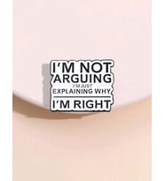 I'm Arguing I'm Just Explaining Why I'm Right Yazılı Broş