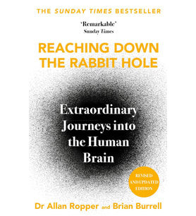 Reaching Down The Rabbit Hole : Extraordinary Journeys Into The Human Brain