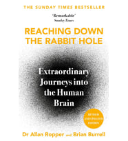 Reaching Down The Rabbit Hole : Extraordinary Journeys Into The Human Brain