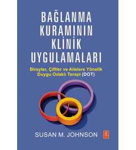 BAĞLANMA KURAMININ KLİNİK UYGULAMALARI - Bireyler, Çiftler ve Ailelere Yönelik Duygu Odaklı Terapi (DOT) / ATTACHMENT THEORY IN PRACTICE - Emotionally Focused Therapy (EFT) with Individuals, Couples, and Families