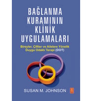BAĞLANMA KURAMININ KLİNİK UYGULAMALARI - Bireyler, Çiftler ve Ailelere Yönelik Duygu Odaklı Terapi (DOT) / ATTACHMENT THEORY IN PRACTICE - Emotionally Focused Therapy (EFT) with Individuals, Couples, and Families