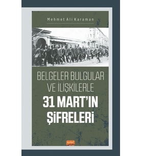 Belgeler Bulgular ve İlişkilerle 31 MART’IN ŞİFRELERİ