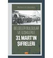 Belgeler Bulgular ve İlişkilerle 31 MART’IN ŞİFRELERİ