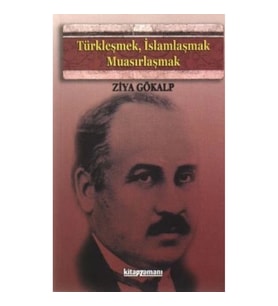Türkleşmek, İslamlaşmak, Muasırlaşmak