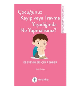Çocuğunuz Kayıp Veya Travma Yaşadığında Ne Yapmalısınız?