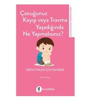 Çocuğunuz Kayıp Veya Travma Yaşadığında Ne Yapmalısınız?