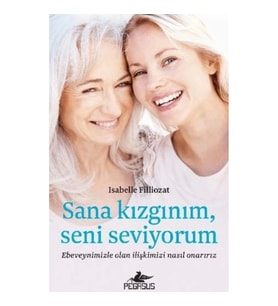 Sana Kızgınım Seni Seviyorum: Ebeveynimizle Olan İlişkimizi Nasıl Onarırız