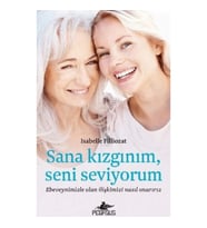 Sana Kızgınım Seni Seviyorum: Ebeveynimizle Olan İlişkimizi Nasıl Onarırız
