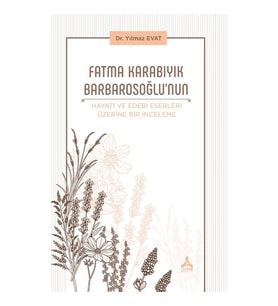 Fatma Karabıyık Barbarosoğlu'nun Hayatı ve Edebi Eserleri Üzerine Bir İnceleme