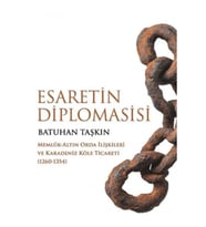 Esaretin Diplomasisi - Memlûk-Altın Orda İlişkileri ve Karadeniz Köle Ticareti (1260-1354)