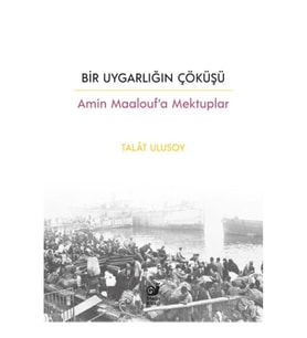 Bir Uygarlığın Çöküşü - Amin Maalouf’a Mektuplar