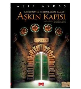 Aşkın Kapısı; Görünmez Orduların Savaşları - Arif Akdaş