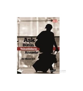 Aşk Bütün Yalnızlıkların Anasıdır-Ali Murat İrat