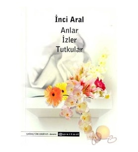 Anlar İzler Tutkular-İnci Aral