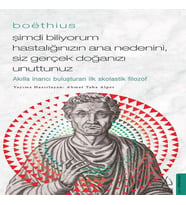 Boethius - Şimdi Biliyorum Hastalığınızın Ana Nedenini, Siz Gerçek Doğanızı Unuttunuz