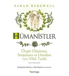 Hümanistler : Özgür Düşünme, Sorgulama ve Umudun 700 Yıllık Tarihi - Sarah Bakewell