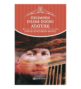 Özlemden Eyleme Doğru Atatürk