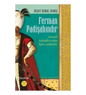 Ferman Padişahındır - Osmanlı Padişahları’ndan İlginç Anekdotlar...