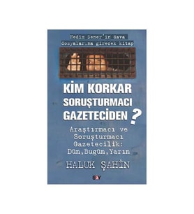 Kim Korkar Soruşturmacı Gazeteciden Araştırmacı ve Soruşturmacı Gazetecilik Dün Bugün Yarın