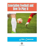 Association Football and How To Play It