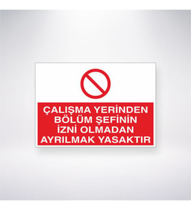Çalışma Yerinden Bölüm Şefinin İzni Olmadan Ayrılmak Yasaktır 21x35 Arkası Yapışkanlı Levha