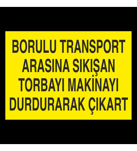 Borulu Transport Arasına Sıkışan Torbayı Makinayı Durdurarak Çıkar Uyarı Levhası 20x30cm (Karışık)
