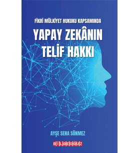 FİKRİ MÜLKİYET HUKUKU KAPSAMINDA YAPAY ZEKANIN TELİF HAKKI