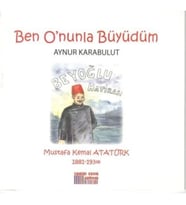 Ben O'nunla Büyüdüm: Mustafa Kemal Atatürk 1881-1938