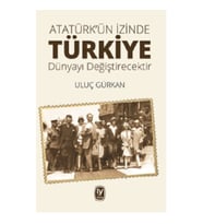 Atatürk'ün İzinde Türkiye Dünyayı Değiştirecektir