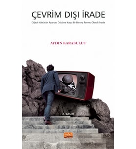ÇEVRİM DIŞI İRADE - Dijital Kültürün Ayartıcı Gücüne Karşı Bir Direnç Formu Olarak İrade