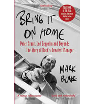 Bring It On Home: Peter Grant, Led Zeppelin And Beyond: The Story Of Rock'S Greatest Manager
