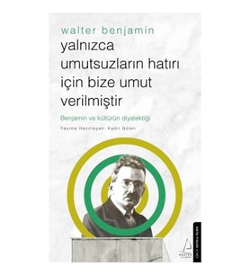 Yalnızca Umutsuzların Hatrı İçin Bize Umut Verilmiştir-Walter Benjamin