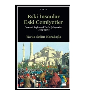 Eski İnsanlar Eski Cemiyetler Osmanlı Toplumsal Tarihi Çalışmaları (1904-1926)