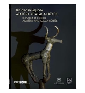 Bir İdealin Peşinde: Atatürk ve Alaca Höyük