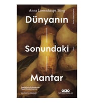 Dünyanın Sonundaki Mantar – Kapitalizmin Enkazlarında Yaşam İmkanı Üzerine