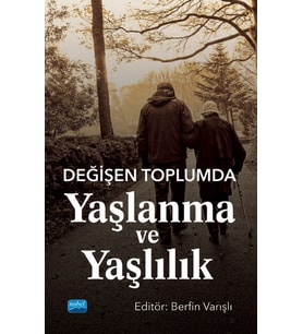 Değişen Toplumda Yaşlanma ve Yaşlılık