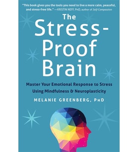 The Stress-Proof Brain: Master Your Emotional Response To Stress Using Mindfulness And Neuroplastici