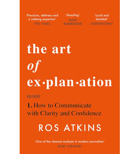 The Art Of Explanation: How To Communicate With Clarity And Confidence