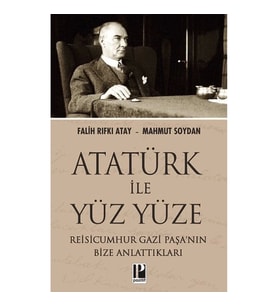 Atatürk İle Yüz Yüze Reisicumhur Gazi Paşa’nın Bize Anlattıkları
