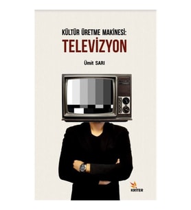 Kültür Üretme Makinesi: Televizyon - Ümit Sarı