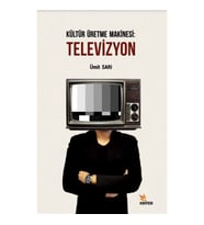 Kültür Üretme Makinesi: Televizyon - Ümit Sarı