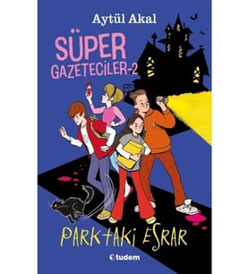 Süper Gazeteciler 2: Parktaki Esrar - Aytül Akal - Tudem Yayınları