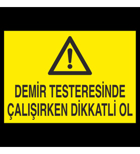 Demir Testeresinde Çalışırken Dikkatli Ol Uyarı Levhası 20x30cm (Karışık)