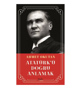 Atatürk’ü Doğru Anlamak