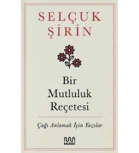 Bir Mutluluk Reçetesi - Çağı Anlamak İçin Yazılar