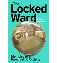 The Locked Ward: Memoirs Of A Psychiatric Orderly : A Humane And Revealing Account Of Life On The Fr