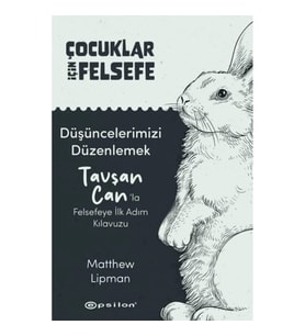 Çocuklar İçin Felsefe - Düşüncelerimizi Düzenlemek: Tavşan Can’la Felsefeye İlk Adım Kılavuzu