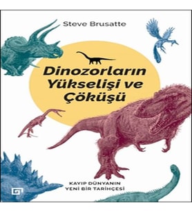 Dinozorların Yükselişi ve Çöküşü - Kayıp Dünya'nın Yeni Bir Tarihçesi
