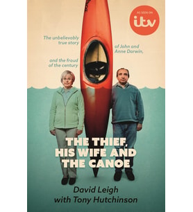 The Thief, His Wife And The Canoe: The Astonishing True Story Of Anne Darwin And 'Canoe Man' John An